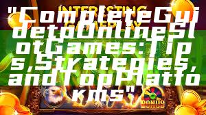 "Complete Guide to Online Slot Games: Tips, Strategies, and Top Platforms"