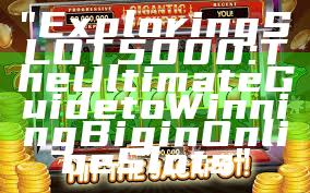 "Exploring SLOT5000: The Ultimate Guide to Winning Big in Online Slots"